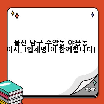 울산 남구 수암동 야음동 이사, [업체명]이 함께합니다!