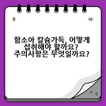 함소아 칼슘가득, 어떻게 섭취해야 할까요?  주의사항은 무엇일까요?