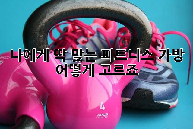 나에게 딱 맞는 피트니스 가방, 어떻게 고르죠?