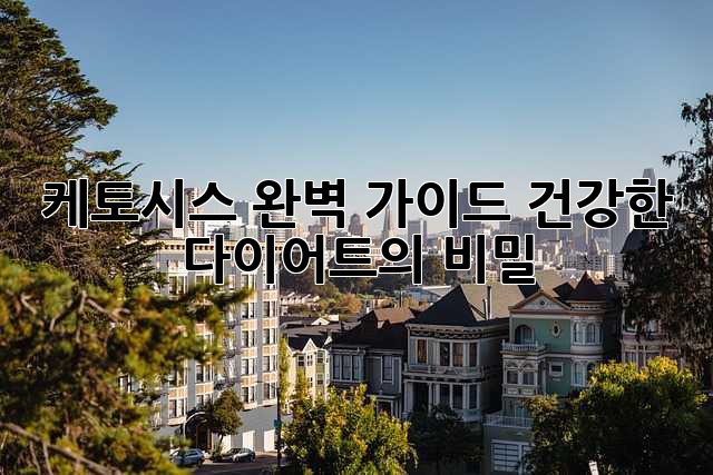 케토시스 완벽 가이드: 건강한 다이어트의 비밀