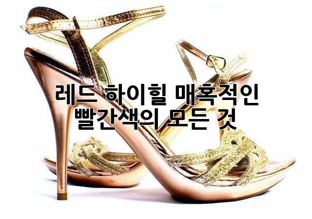 레드 하이힐: 매혹적인 빨간색의 모든 것