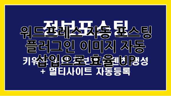 워드프레스 자동 포스팅 플러그인: 이미지 자동 삽입으로 효율 UP!