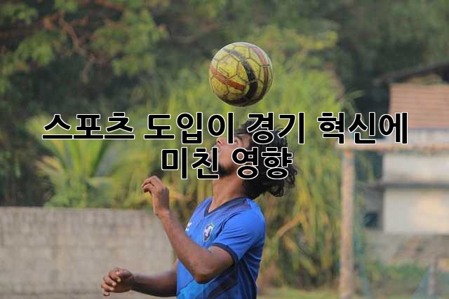 스포츠 도입이 경기 혁신에 미친 영향
