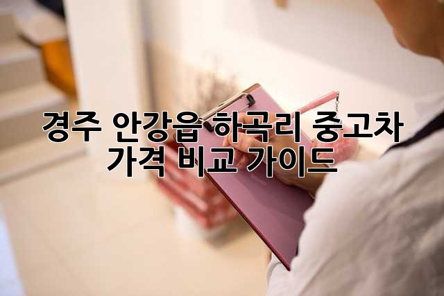 경주 안강읍 하곡리 중고차 가격 비교 가이드