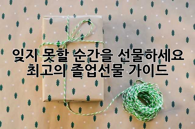 잊지 못할 순간을 선물하세요: 최고의 졸업선물 가이드