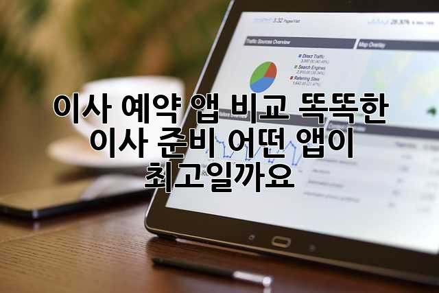 이사 예약 앱 비교: 똑똑한 이사 준비, 어떤 앱이 최고일까요?