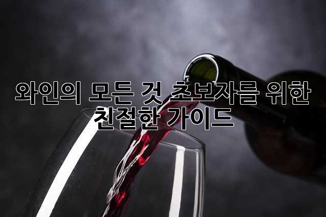 와인의 모든 것: 초보자를 위한 친절한 가이드