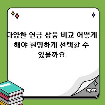 다양한 연금 상품 비교 어떻게 해야 현명하게 선택할 수 있을까요