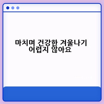 마치며 건강한 겨울나기 어렵지 않아요 
