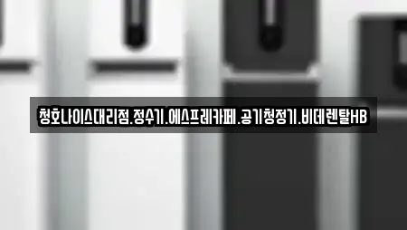 청호나이스대리점.정수기.에스프레카페.공기청정기.비데렌탈HB
