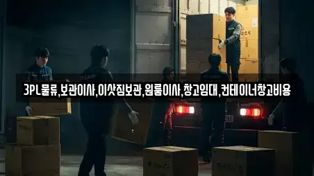 3PL물류,보관이사,이삿짐보관,원룸이사,창고임대,컨테이너창고비용