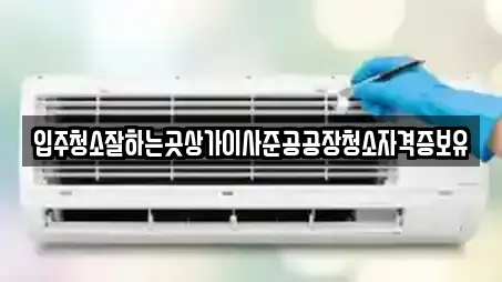 입주청소잘하는곳상가이사준공공장청소자격증보유