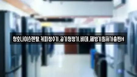청호나이스렌탈.커피정수기.공기청정기.비데.제빙기최저가총판H