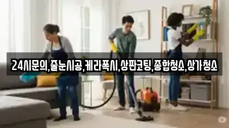 24시문의,줄눈시공,케라폭시,상판코팅,종합청소,상가청소