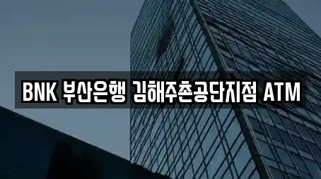 BNK 부산은행 김해주촌공단지점 ATM