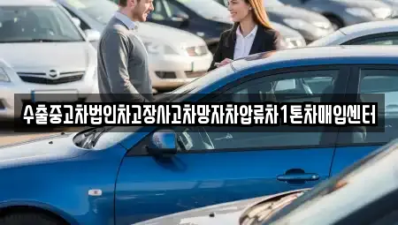 수출중고차법인차고장사고차망자차압류차1톤차매입센터