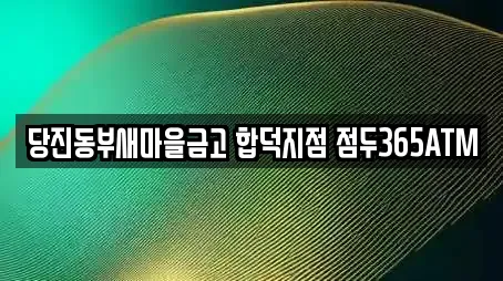 당진동부새마을금고 합덕지점 점두365ATM