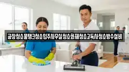 공장청소물탱크청소입주사무실청소화재청소고독사청소방수설비