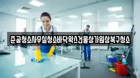 준공청소사무실청소바닥왁스건물상가원상복구청소