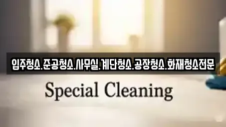 입주청소.준공청소.사무실.계단청소.공장청소.화재청소전문