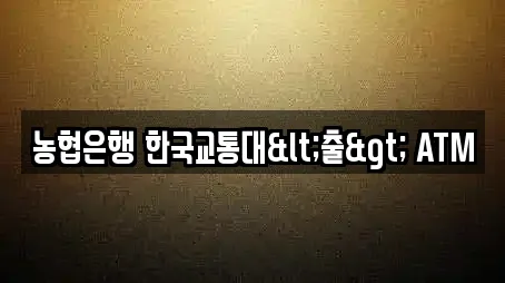 농협은행 한국교통대<출> ATM