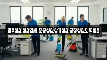 입주청소.청소업체.준공청소.상가청소.공장청소.외벽청소