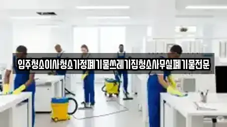 입주청소이사청소가정폐기물쓰레기집청소사무실폐기물전문