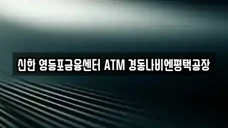 신한 영등포금융센터 ATM 경동나비엔평택공장