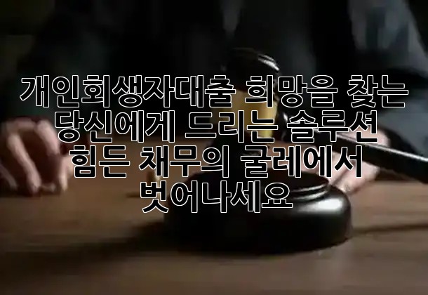 개인회생자대출, 희망을 찾는 당신에게 드리는 솔루션 ✨ 힘든 채무의 굴레에서 벗어나세요!