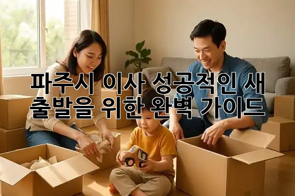 파주시 이사, 성공적인 새 출발을 위한 완벽 가이드! 🏡✨