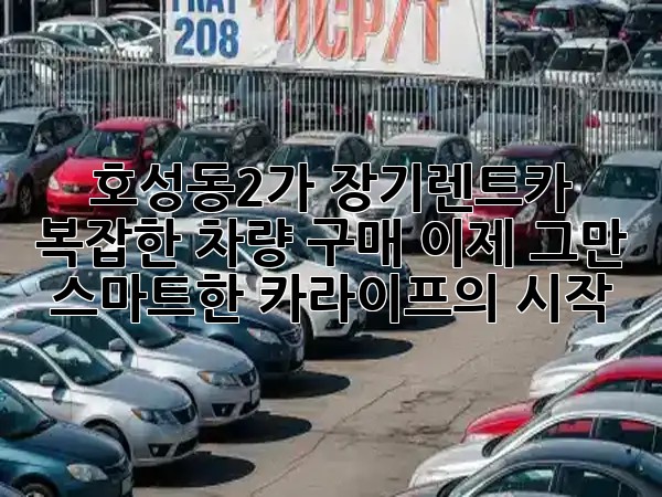 호성동2가 장기렌트카: 복잡한 차량 구매, 이제 그만! 🚗✨ 스마트한 카라이프의 시작