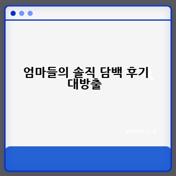 엄마들의 솔직 담백 후기 대방출 