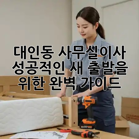 대인동 사무실이사, 성공적인 새 출발을 위한 완벽 가이드! 🚀✨