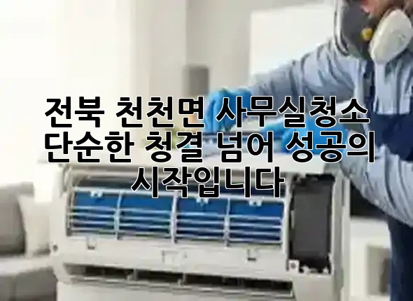 전북 천천면 사무실청소, 단순한 청결 넘어 ‘성공의 시작’입니다! ✨
