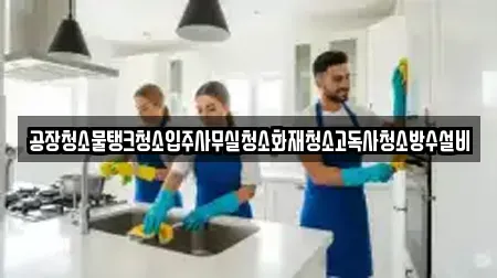 공장청소물탱크청소입주사무실청소화재청소고독사청소방수설비
