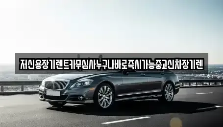 대전 서구 용촌동 렌트카 전문 저신용장기렌트카무심사누구나바로즉시가능중고신차장기렌