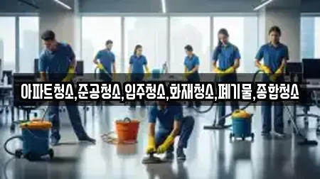 아파트청소,준공청소,입주청소,화재청소,폐기물,종합청소