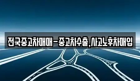 전라남도 광양시 마동 중고차매매 전문 전국중고차매매-중고차수출,사고노후차매입