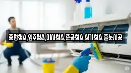 종합청소,입주청소,이사청소,준공청소,상가청소,줄눈시공